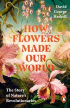 How Flowers Made our World: The Story of Nature's Revolutionaries
