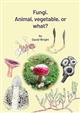 Fungi. Animal, Vegetable or What?