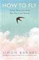 How to Fly: Taking Wing with Birds, Bats, Insects and Humans
