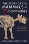 The Story of the Mammals in 25 Discoveries: Amazing Fossils and the People Who Found Them