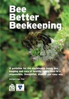 Bee Better Beekeeping: A guideline for the sustainable honey bee keeping and care of healthy honey bees in a responsible, thoughtful, studied and easy way