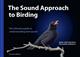 The Sound Approach to Birding: A guide to understanding bird sound