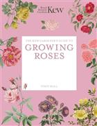 The Kew Gardener's Guide to Growing Roses: The Art and Science to Grow with Confidence