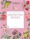 The Kew Gardener's Guide to Growing Roses: The Art and Science to Grow with Confidence