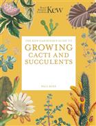 The Kew Gardener's Guide to Growing Cacti and Succulents: The Art and Science to Grow with Confidence