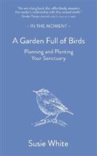 A Garden Full of Birds: Planning and Planting Your Sanctuary