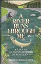 A River Runs Through Me: A Life of Salmon Fishing in Scotland