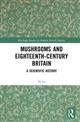 Mushrooms and Eighteenth-Century Britain: A Scientific History