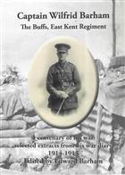 Captain Wilfrid Barham. The Buffs, East Kent Regiment: A centenary of his war: selected extracts from his war diary. 1914-1915