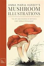 Anna Maria Hussey's Mushroom Illustrations: The Art and Science of Britain's First Female Mycologist