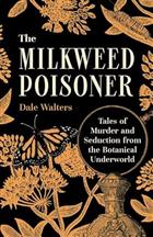 The Milkweed Poisoner: Tales of Murder and Seduction from the Botanical Underworld