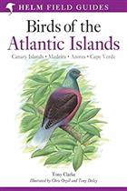 Field Guide to the Birds of the Atlantic Islands: Canary Islands, Madeira; Azores; Cape Verde